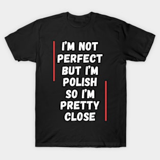 I'm not perfect, but I'm Polish T-Shirt